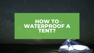 How To Waterproof A Tent