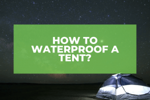 How To Waterproof A Tent Deftly At Home