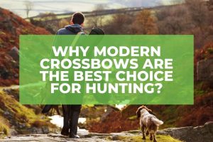 Why Modern Crossbows Are The Best Choice For Hunting?