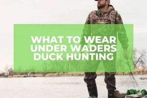 What To Wear Under Waders Duck Hunting?
