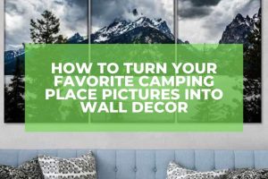 How To Turn Your Favorite Camping Place Pictures Into Wall Decor